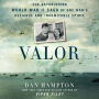 Valor: The Astonishing World War II Saga of One Man's Defiance and Indomitable Spirit