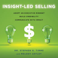 Insight-Led Selling: Adopt an Executive Mindset, Build Credibility, Communicate with Impact