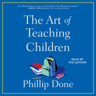 The Art of Teaching Children: All I Learned from a Lifetime in the Classroom