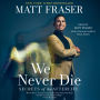 We Never Die: Secrets of the Afterlife