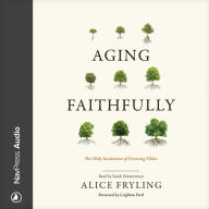 Aging Faithfully: The Holy Invitation of Growing Older