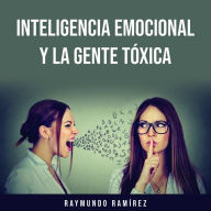 INTELIGENCIA EMOCIONAL Y LA GENTE TÓXICA