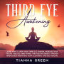 Third Eye Awakening: Learn How to Open Your Third Eye Chakra, Increase Your Psychic Abilities, Mind Power, and Positive Energy through Mindfulness Meditation, Aura Cleansing, and Self Healing