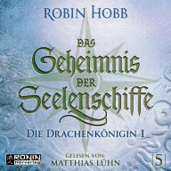 Die Drachenkönigin, Teil 1 - Das Geheimnis der Seelenschiffe, Band 5 (ungekürzt)