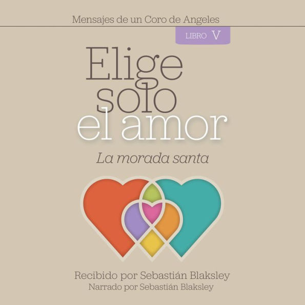 Elige solo el amor: La morada santa: Libro V