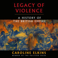 Legacy of Violence: A History of the British Empire