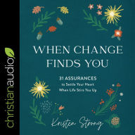 When Change Finds You: 31 Assurances to Settle Your Heart When Life Stirs You Up