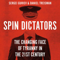 Spin Dictators: The Changing Face of Tyranny in the 21st Century