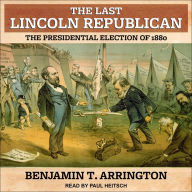 The Last Lincoln Republican: The Presidential Election of 1880