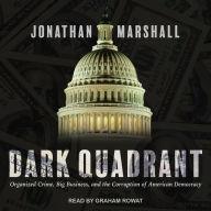 Dark Quadrant: Organized Crime, Big Business, and the Corruption of American Democracy