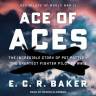 Ace of Aces: The Incredible Story of Pat Pattle-The Greatest Fighter Pilot of WWII