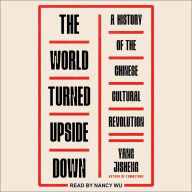 The World Turned Upside Down: A History of the Chinese Cultural Revolution