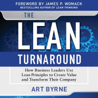 The Lean Turnaround: How Business Leaders Use Lean Principles to Create Value and Transform Their Company