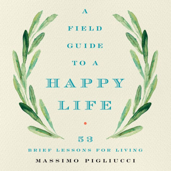 A Field Guide to a Happy Life: 53 Brief Lessons for Living