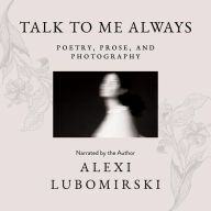 Talk to Me Always: Poetry, Prose, and Photography