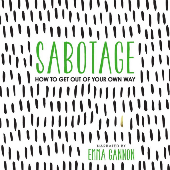 Sabotage: How to Get Out of Your Own Way