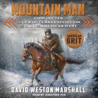 Mountain Man: John Colter, the Lewis & Clark Expedition, and the Call of the American West