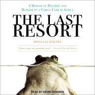 The Last Resort: A Memoir of Mischief and Mayhem on a Family Farm in Africa