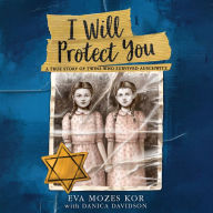 I Will Protect You: A True Story of Twins Who Survived Auschwitz