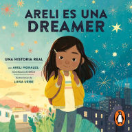 Areli Es Una Dreamer (Areli Is a Dreamer Spanish Edition): Una Historia Real por Areli Morales, Beneficiaria de DACA