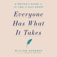 Everyone Has What It Takes: A Writer's Guide to the End of Self-Doubt