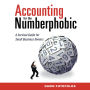 Accounting for the Numberphobic: A Survival Guide for Small Business Owners