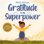 Gratitude is My Superpower: A children's book about Giving Thanks and Practicing Positivity