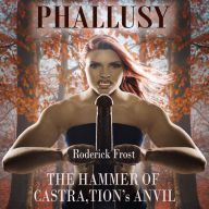 Phallusy: THE HAMMER OF CASTRA,TION'S ANVIL