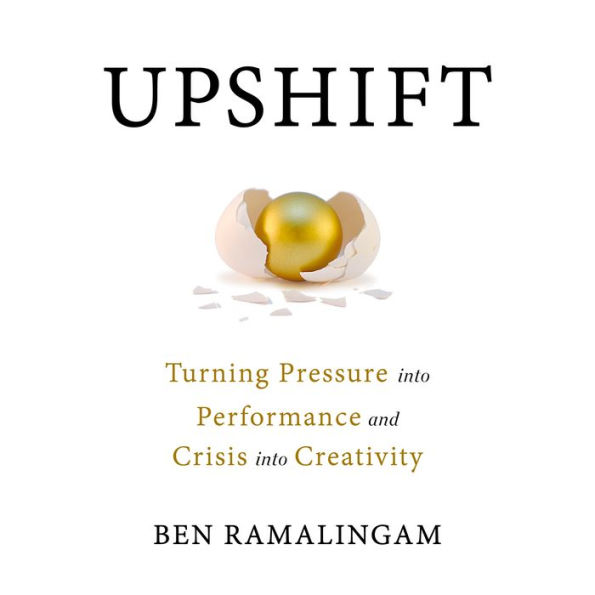 Upshift: Turning Pressure into Performance and Crisis into Creativity