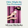 This Might Be Too Personal: And Other Intimate Stories