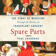 Spare Parts: The Story of Medicine Through the History of Transplant Surgery