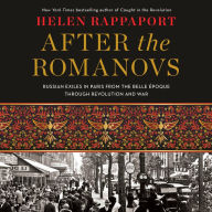 After the Romanovs: Russian Exiles in Paris from the Belle Époque Through Revolution and War