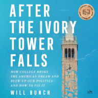 After the Ivory Tower Falls: How College Broke the American Dream and Blew Up Our Politics-and How to Fix It