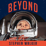 Beyond: The Astonishing Story of the First Human to Leave Our Planet and Journey into Space - The Untold Story of Space Exploration