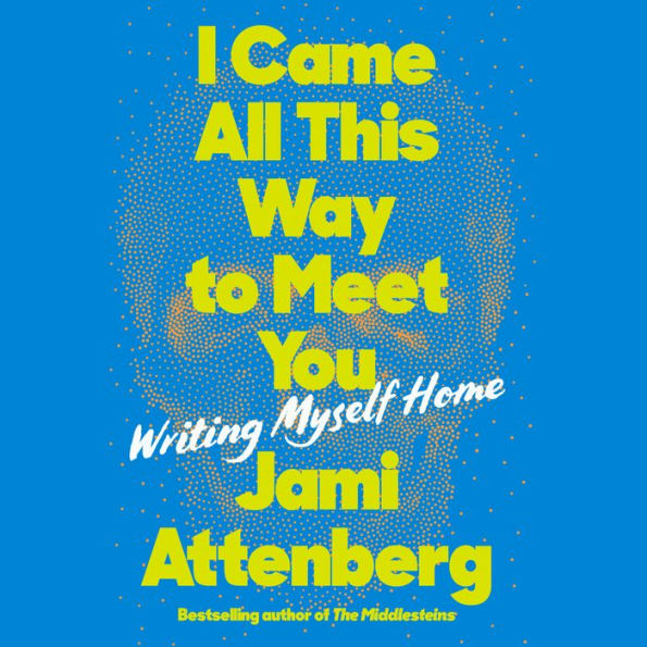 I Came All This Way to Meet You: Writing Myself Home