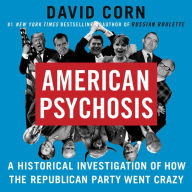 American Psychosis: A Historical Investigation of How the Republican Party Went Crazy