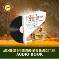 Architects of Extraordinary Team Culture: Secrets from The Ancient Pyramids (Abridged)