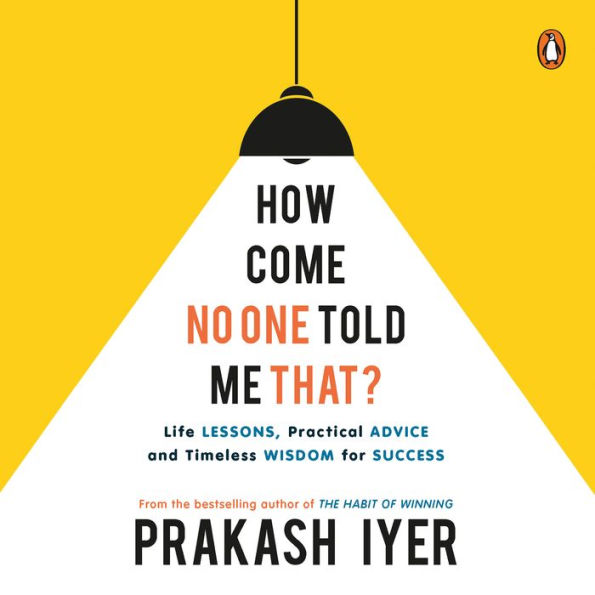 How Come No One Told Me That: Life Lessons, Practical Advice and Timeless Wisdom for Success