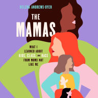 The Mamas: What I Learned About Kids, Class, and Race from Moms Not Like Me