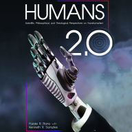 Humans 2.0: Scientific, Philosophical, and Theological Perspectives on Transhumanism