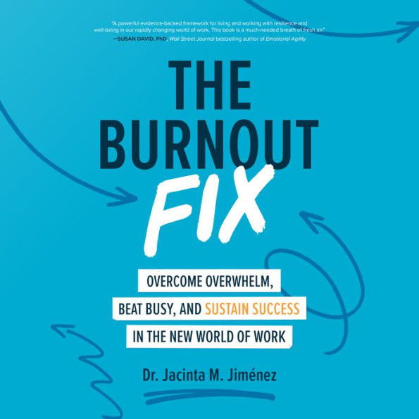The Burnout Fix: Overcome Overwhelm, Beat Busy, and Sustain Success in the New World of Work