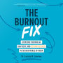 The Burnout Fix: Overcome Overwhelm, Beat Busy, and Sustain Success in the New World of Work