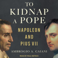 To Kidnap a Pope: Napoleon and Pius VII