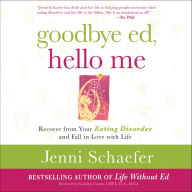 Goodbye Ed, Hello Me: Recover from Your Eating Disorder and Fall in Love with Life