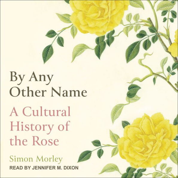 By Any Other Name: A Cultural History of the Rose