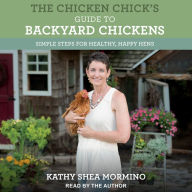 The Chicken Chick's Guide to Backyard Chickens: Simple Steps for Healthy, Happy Hens