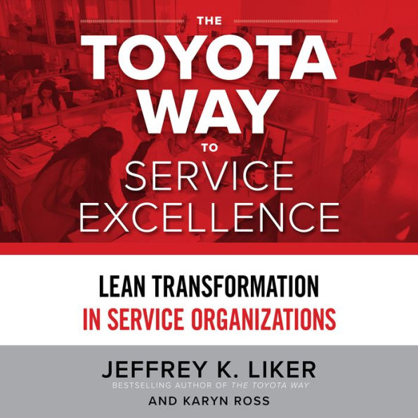 The Toyota Way to Service Excellence: Lean Transformation in Service Organizations