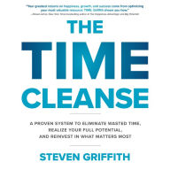 The Time Cleanse: A Proven System to Eliminate Wasted Time, Realize Your Full Potential, and Reinvest in What Matters Most