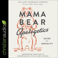 Mama Bear Apologetics Guide to Sexuality: Empowering Your Kids to Understand and Live Out God's Design