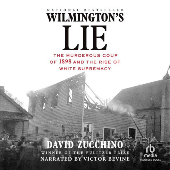 Wilmington's Lie: The Murderous Coup of 1898 and the Rise of White Supremacy